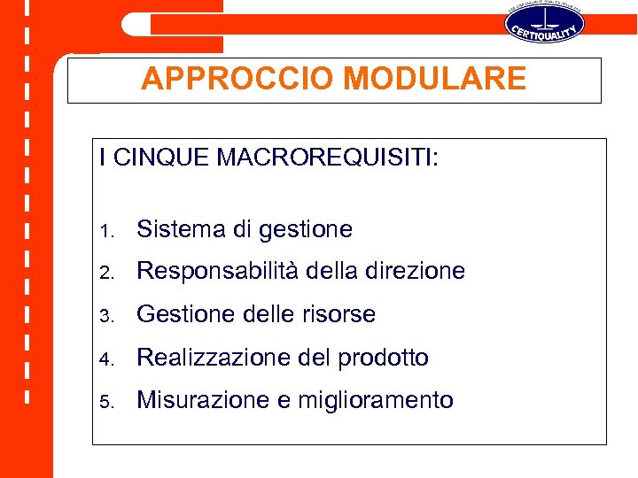 APPROCCIO MODULARE I CINQUE MACROREQUISITI: 1. Sistema di gestione 2. Responsabilità della direzione 3.
