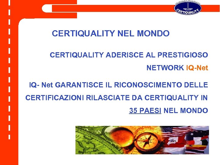 CERTIQUALITY NEL MONDO CERTIQUALITY ADERISCE AL PRESTIGIOSO NETWORK IQ-Net IQ- Net GARANTISCE IL RICONOSCIMENTO