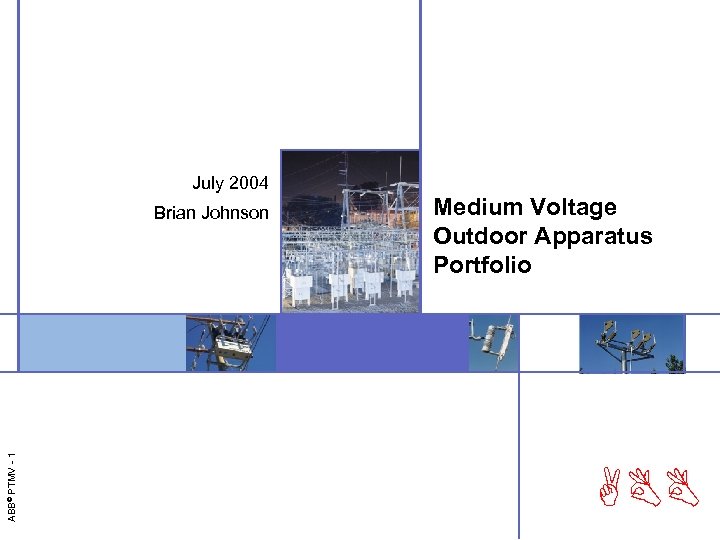 July 2004 ABB© PTMV - 1 Brian Johnson Medium Voltage Outdoor Apparatus Portfolio ABB