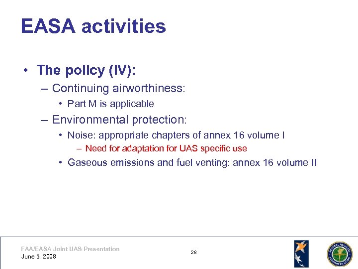 EASA activities • The policy (IV): – Continuing airworthiness: • Part M is applicable