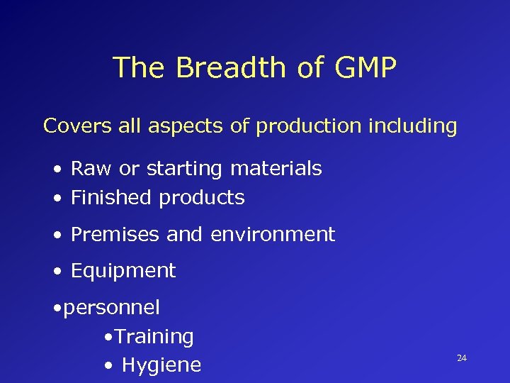The Breadth of GMP Covers all aspects of production including • Raw or starting
