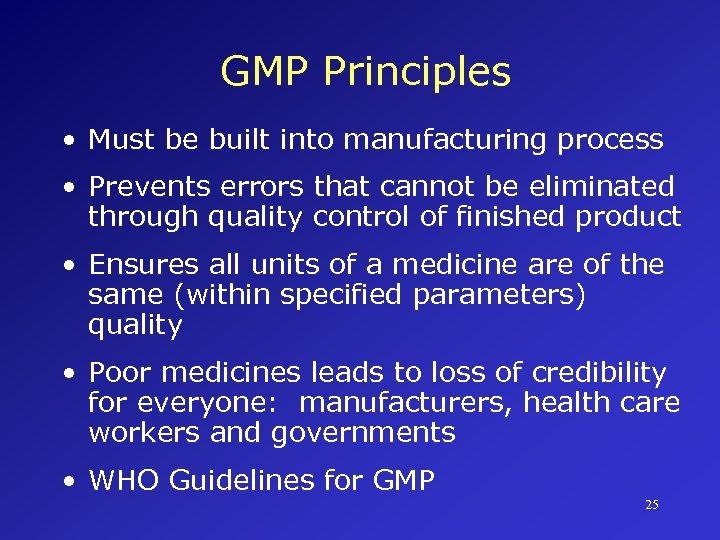 GMP Principles • Must be built into manufacturing process • Prevents errors that cannot