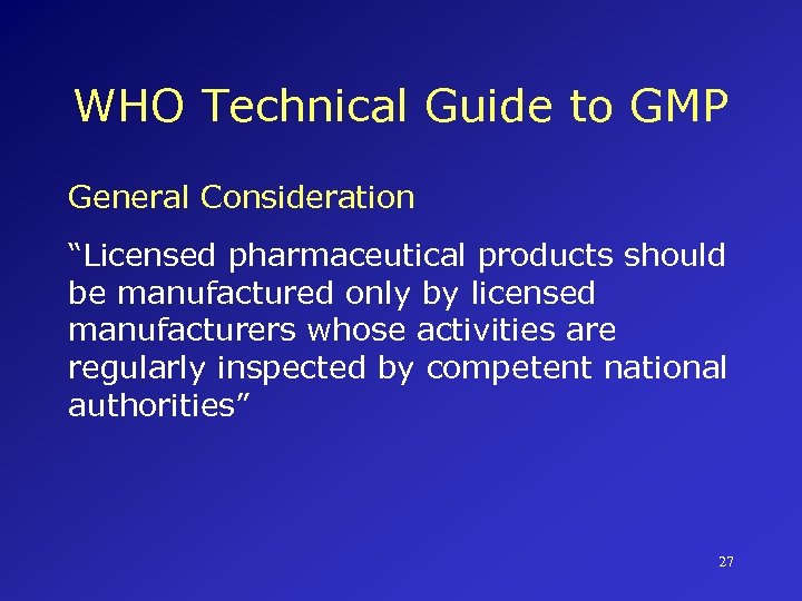 WHO Technical Guide to GMP General Consideration “Licensed pharmaceutical products should be manufactured only