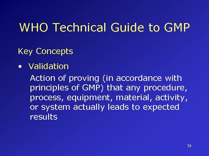 WHO Technical Guide to GMP Key Concepts • Validation Action of proving (in accordance