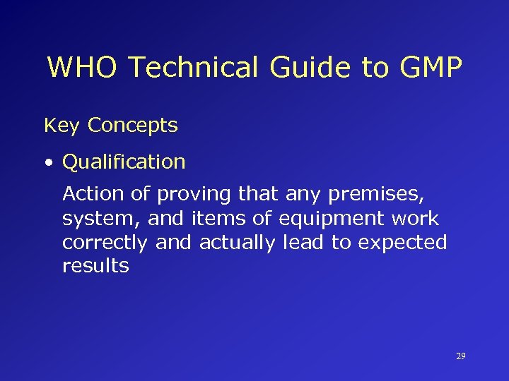 WHO Technical Guide to GMP Key Concepts • Qualification Action of proving that any