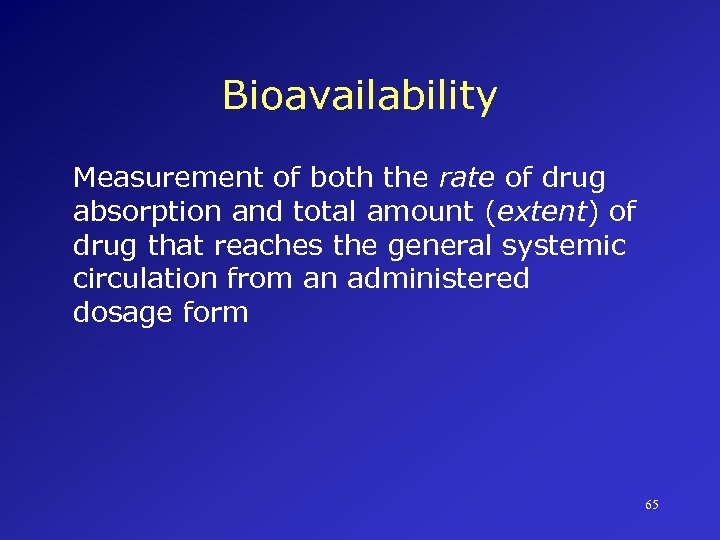 Bioavailability Measurement of both the rate of drug absorption and total amount (extent) of