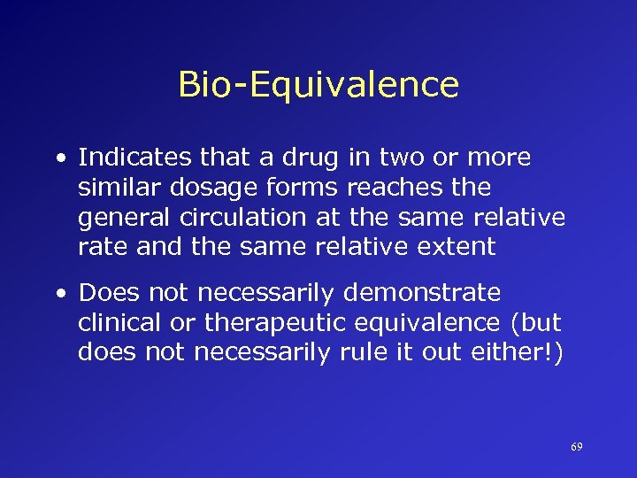 Bio-Equivalence • Indicates that a drug in two or more similar dosage forms reaches