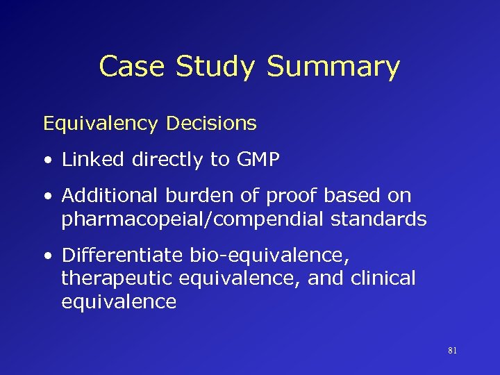 Case Study Summary Equivalency Decisions • Linked directly to GMP • Additional burden of