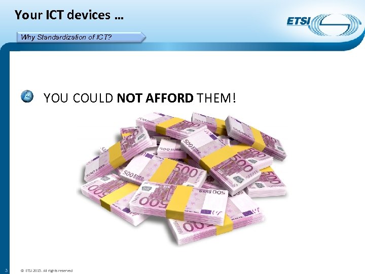 Your ICT devices … Why Standardization of ICT? YOU COULD NOT AFFORD THEM! 3