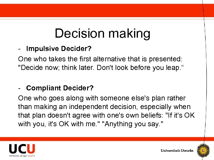 Decision making - Impulsive Decider? One who takes the first alternative that is presented: