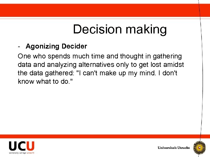 Decision making - Agonizing Decider One who spends much time and thought in gathering