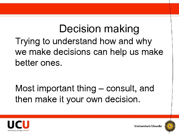 Decision making Trying to understand how and why we make decisions can help us