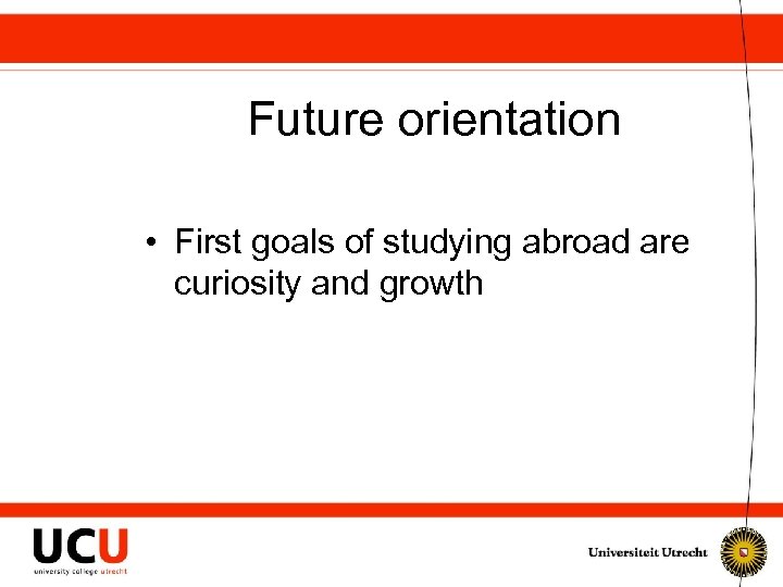 Future orientation • First goals of studying abroad are curiosity and growth 