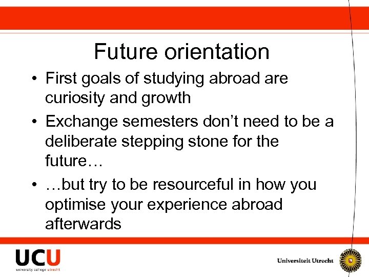 Future orientation • First goals of studying abroad are curiosity and growth • Exchange