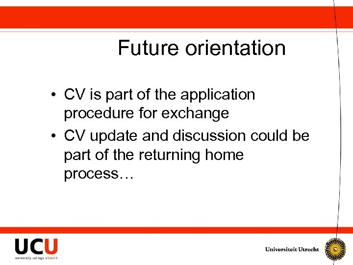 Future orientation • CV is part of the application procedure for exchange • CV