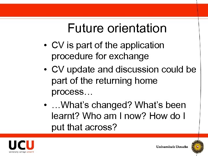 Future orientation • CV is part of the application procedure for exchange • CV