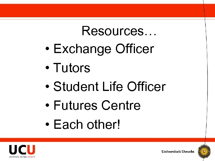 Resources… • Exchange Officer • Tutors • Student Life Officer • Futures Centre •