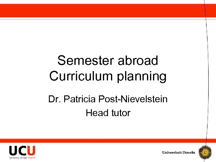 Semester abroad Curriculum planning Dr. Patricia Post-Nievelstein Head tutor 37 