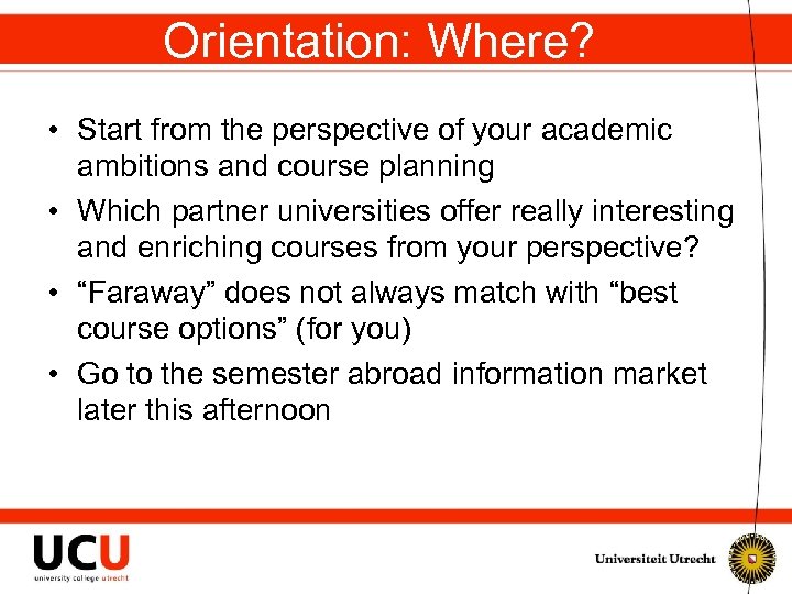 Orientation: Where? • Start from the perspective of your academic ambitions and course planning