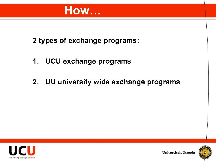 How… 2 types of exchange programs: 1. UCU exchange programs 2. UU university wide