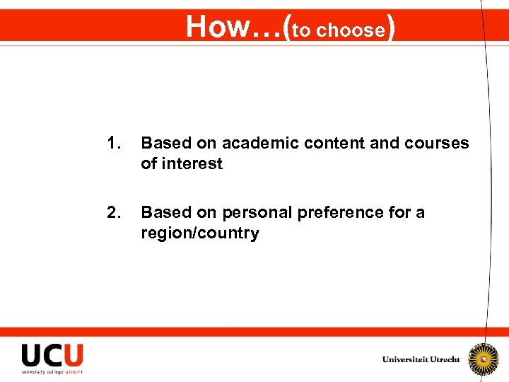 How…(to choose) 1. Based on academic content and courses of interest 2. Based on