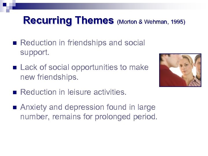 Recurring Themes (Morton & Wehman, 1995) n Reduction in friendships and social support. n