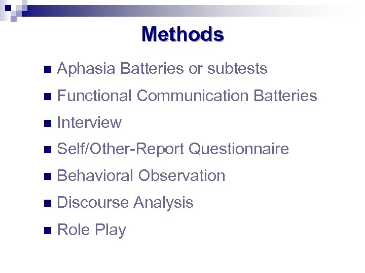 Methods n Aphasia Batteries or subtests n Functional Communication Batteries n Interview n Self/Other-Report