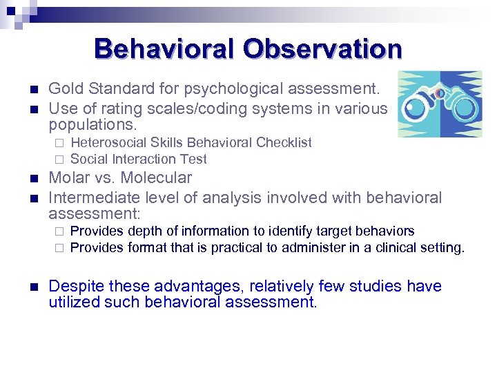 Behavioral Observation n n Gold Standard for psychological assessment. Use of rating scales/coding systems