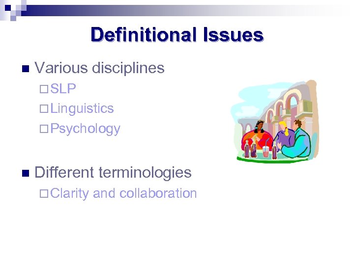 Definitional Issues n Various disciplines ¨ SLP ¨ Linguistics ¨ Psychology n Different terminologies