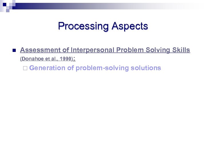 Processing Aspects n Assessment of Interpersonal Problem Solving Skills (Donahoe et al. , 1990):
