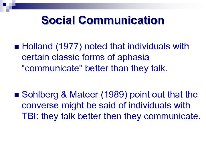 Social Communication n Holland (1977) noted that individuals with certain classic forms of aphasia