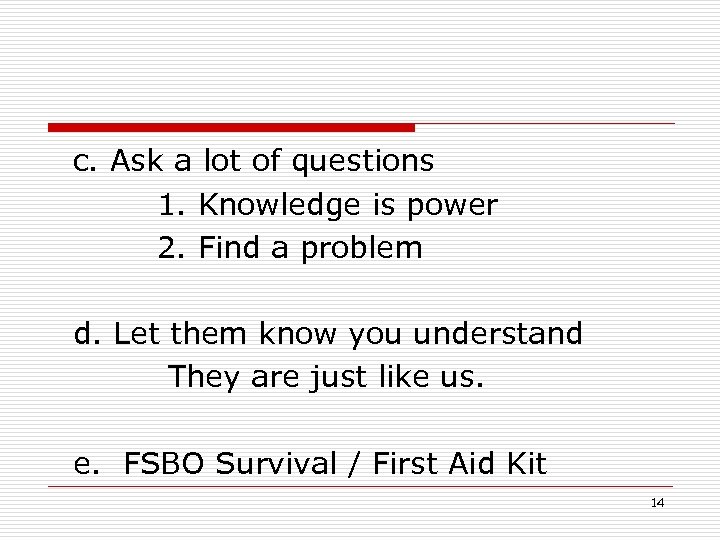 c. Ask a lot of questions 1. Knowledge is power 2. Find a problem