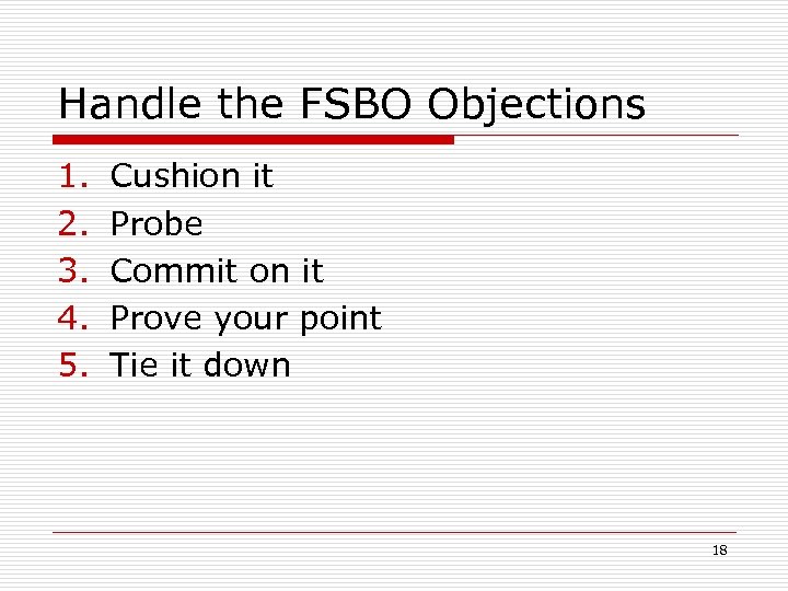Handle the FSBO Objections 1. 2. 3. 4. 5. Cushion it Probe Commit on