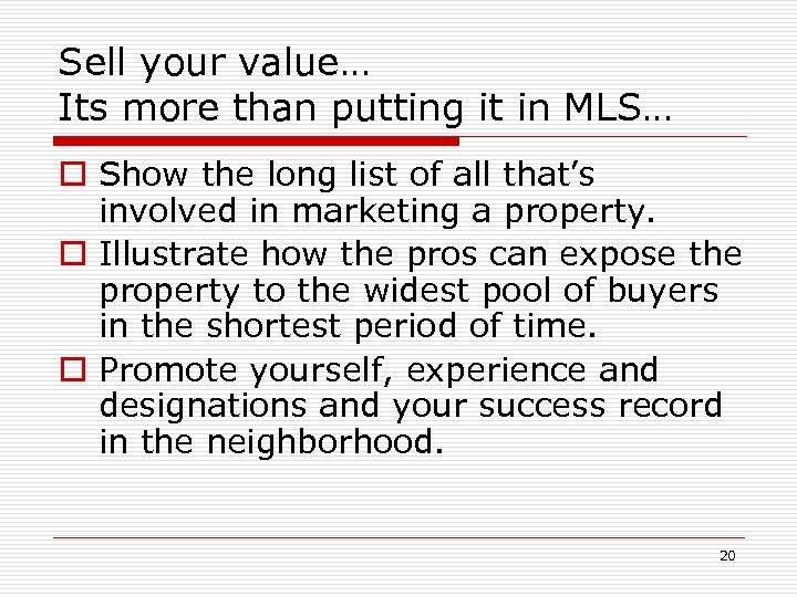 Sell your value… Its more than putting it in MLS… o Show the long