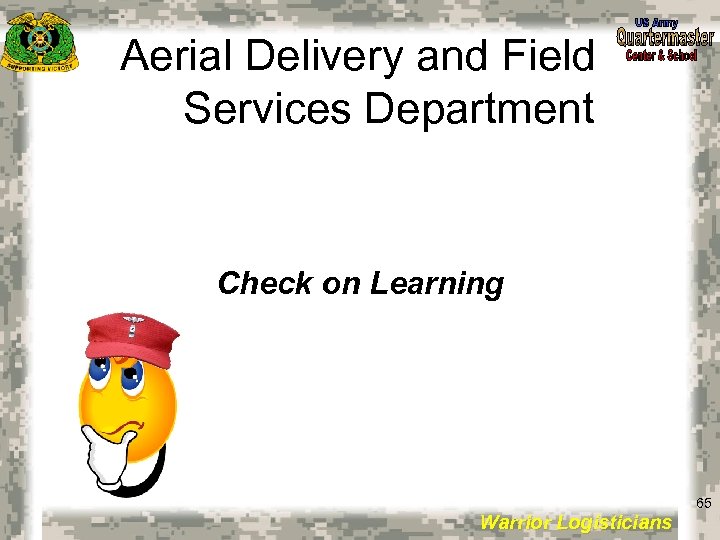 Aerial Delivery and Field Services Department Check on Learning 65 Warrior Logisticians 65 