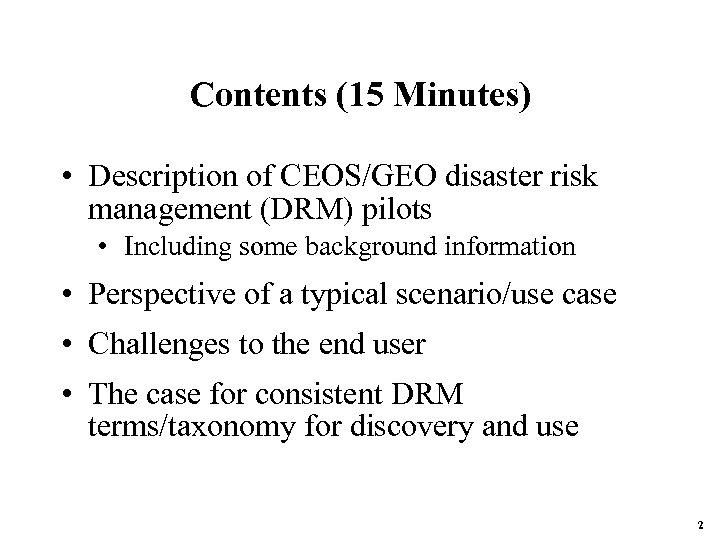 Contents (15 Minutes) • Description of CEOS/GEO disaster risk management (DRM) pilots • Including