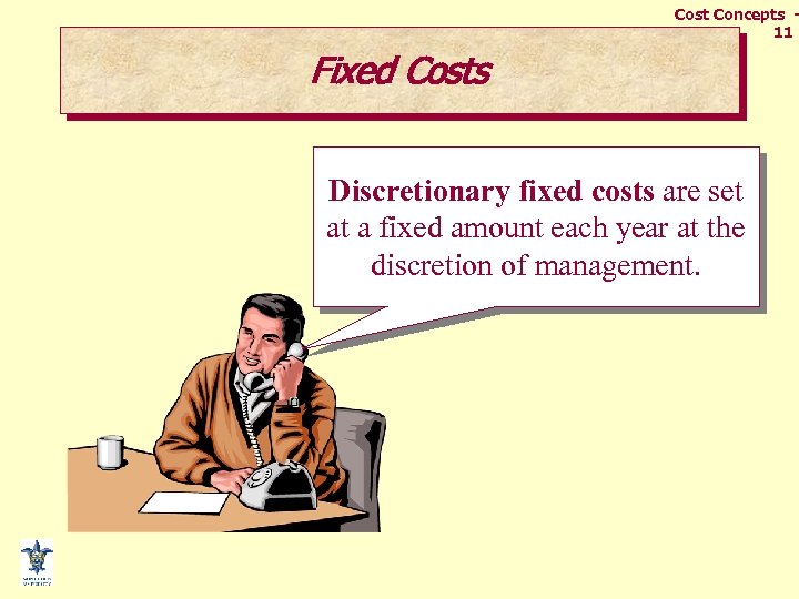 Cost Concepts 11 Fixed Costs Discretionary fixed costs are set at a fixed amount