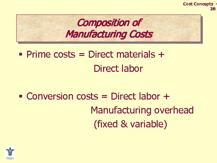 Cost Concepts 26 Composition of Manufacturing Costs § Prime costs = Direct materials +