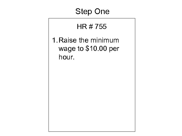 Step One HR # 755 1. Raise the minimum wage to $10. 00 per