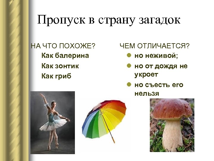 Пропуск в страну загадок НА ЧТО ПОХОЖЕ? Как балерина Как зонтик Как гриб ЧЕМ