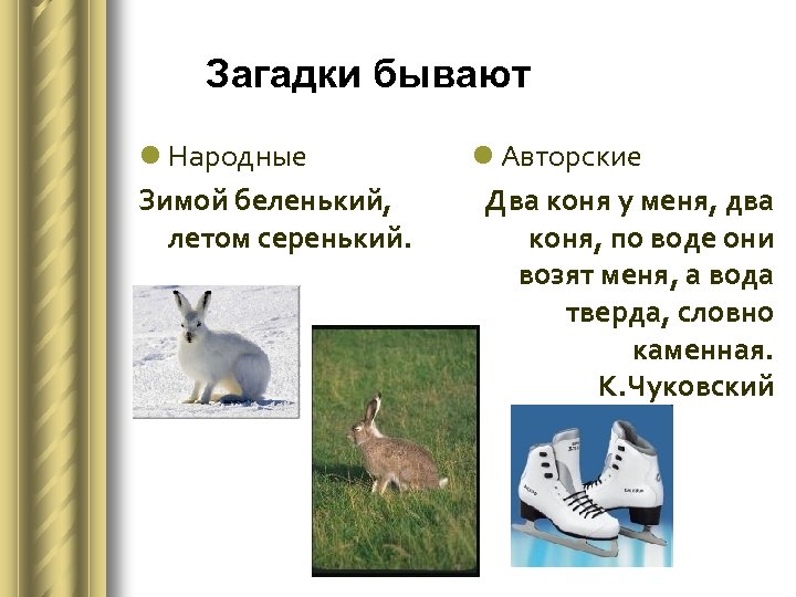  Загадки бывают l Народные Зимой беленький, летом серенький. l Авторские Два коня у