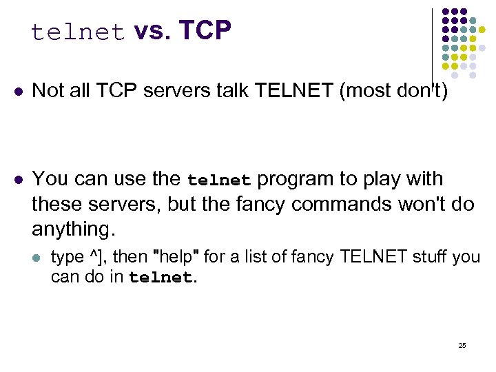 telnet vs. TCP l Not all TCP servers talk TELNET (most don't) l You