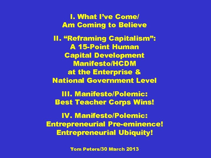 I. What I’ve Come/ Am Coming to Believe II. “Reframing Capitalism”: A 15 -Point