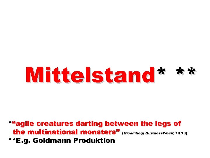 Mittelstand* ** *“agile creatures darting between the legs of the multinational monsters” (Bloomberg Business.