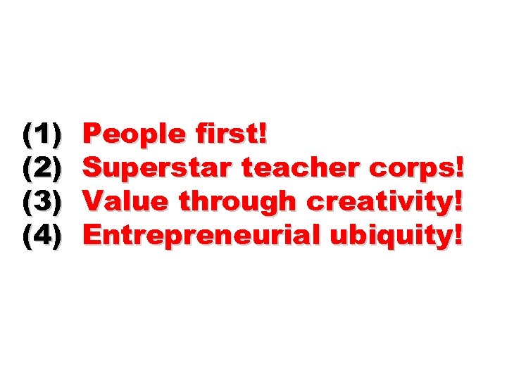 (1) (2) (3) (4) People first! Superstar teacher corps! Value through creativity! Entrepreneurial ubiquity!