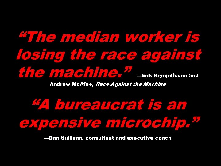 “The median worker is losing the race against the machine. ” —Erik Brynjolfsson and