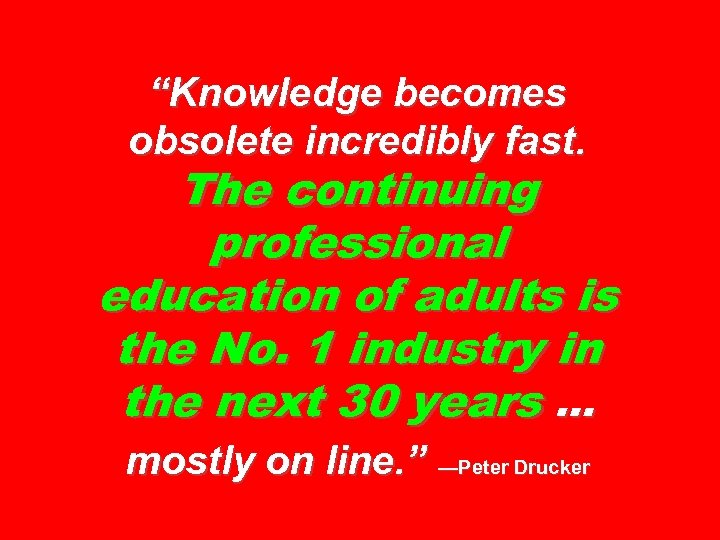 “Knowledge becomes obsolete incredibly fast. The continuing professional education of adults is the No.