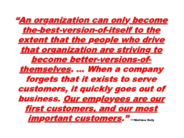 “An organization can only become the-best-version-of-itself to the extent that the people who drive