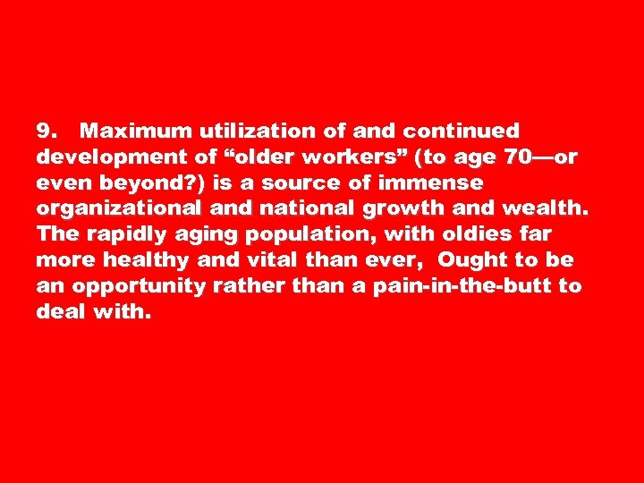 9. Maximum utilization of and continued development of “older workers” (to age 70—or even