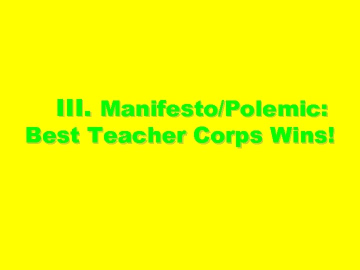 III. Manifesto/Polemic: Best Teacher Corps Wins! 
